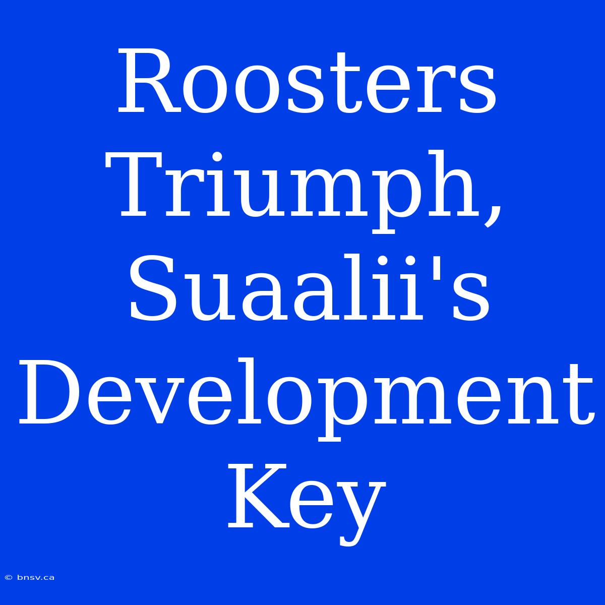 Roosters Triumph, Suaalii's Development Key