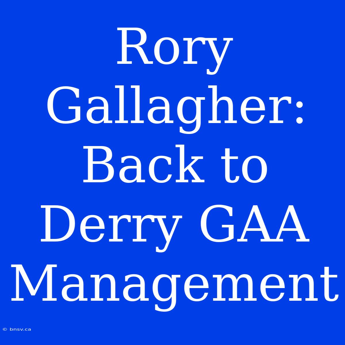 Rory Gallagher: Back To Derry GAA Management