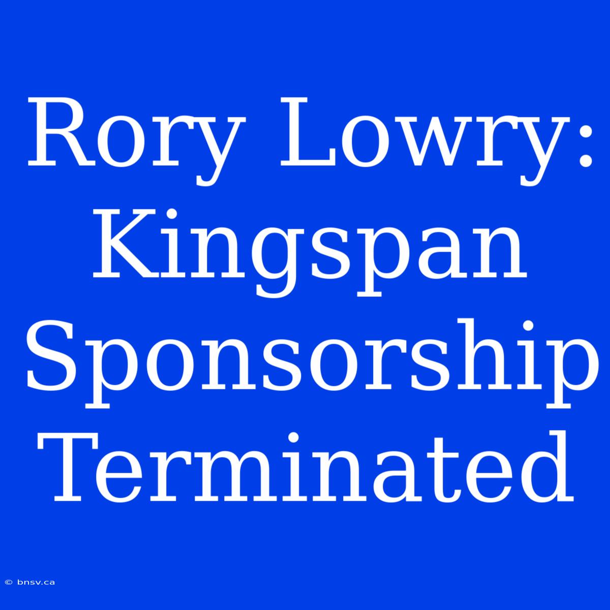 Rory Lowry: Kingspan Sponsorship Terminated