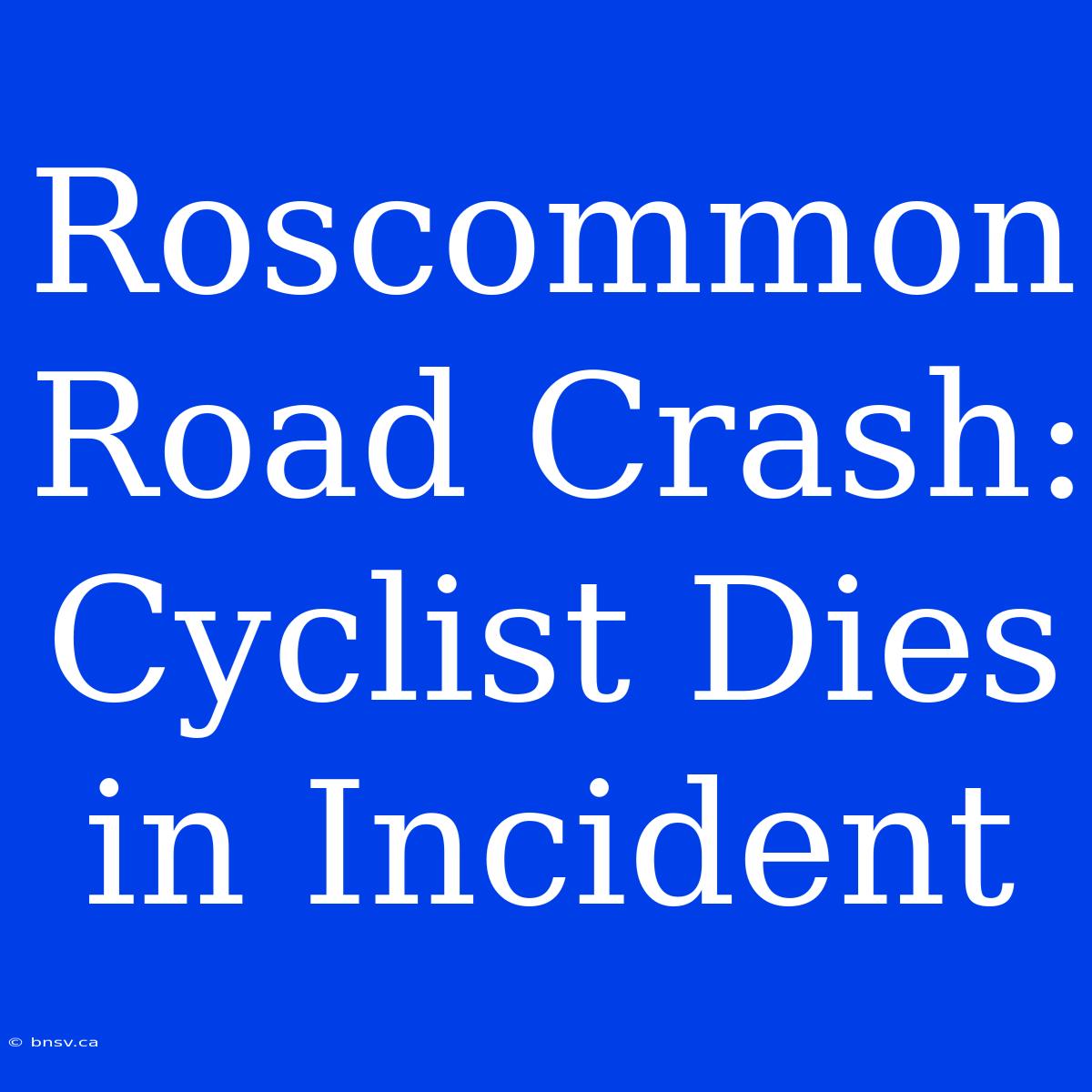 Roscommon Road Crash: Cyclist Dies In Incident