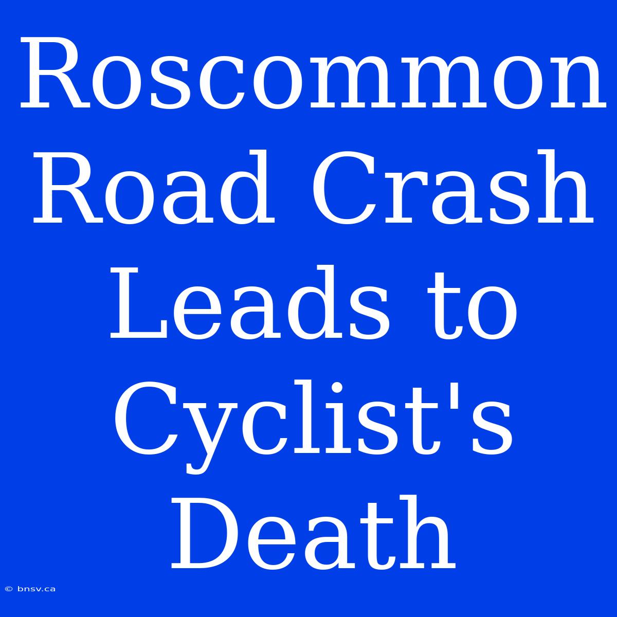 Roscommon Road Crash Leads To Cyclist's Death