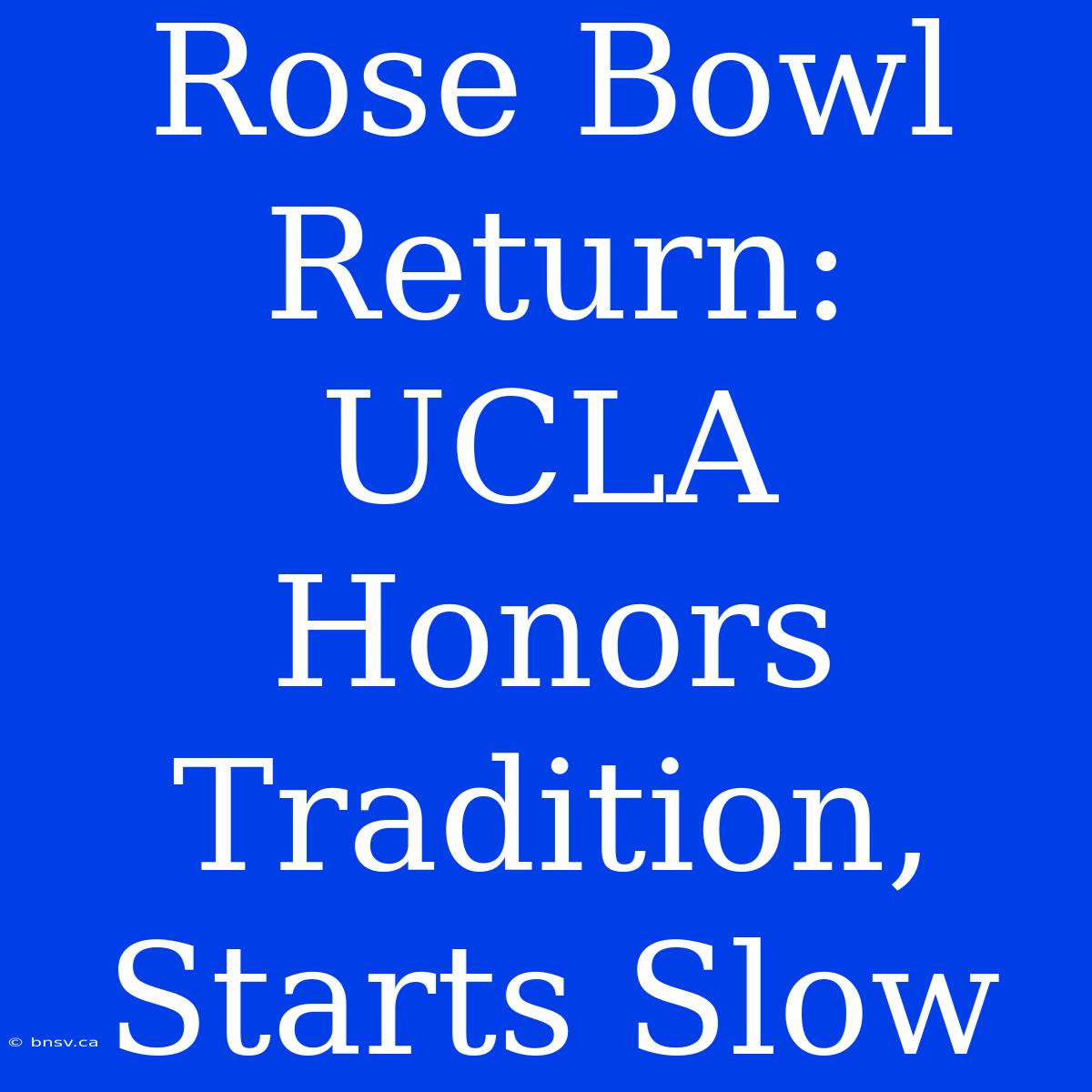 Rose Bowl Return: UCLA Honors Tradition, Starts Slow