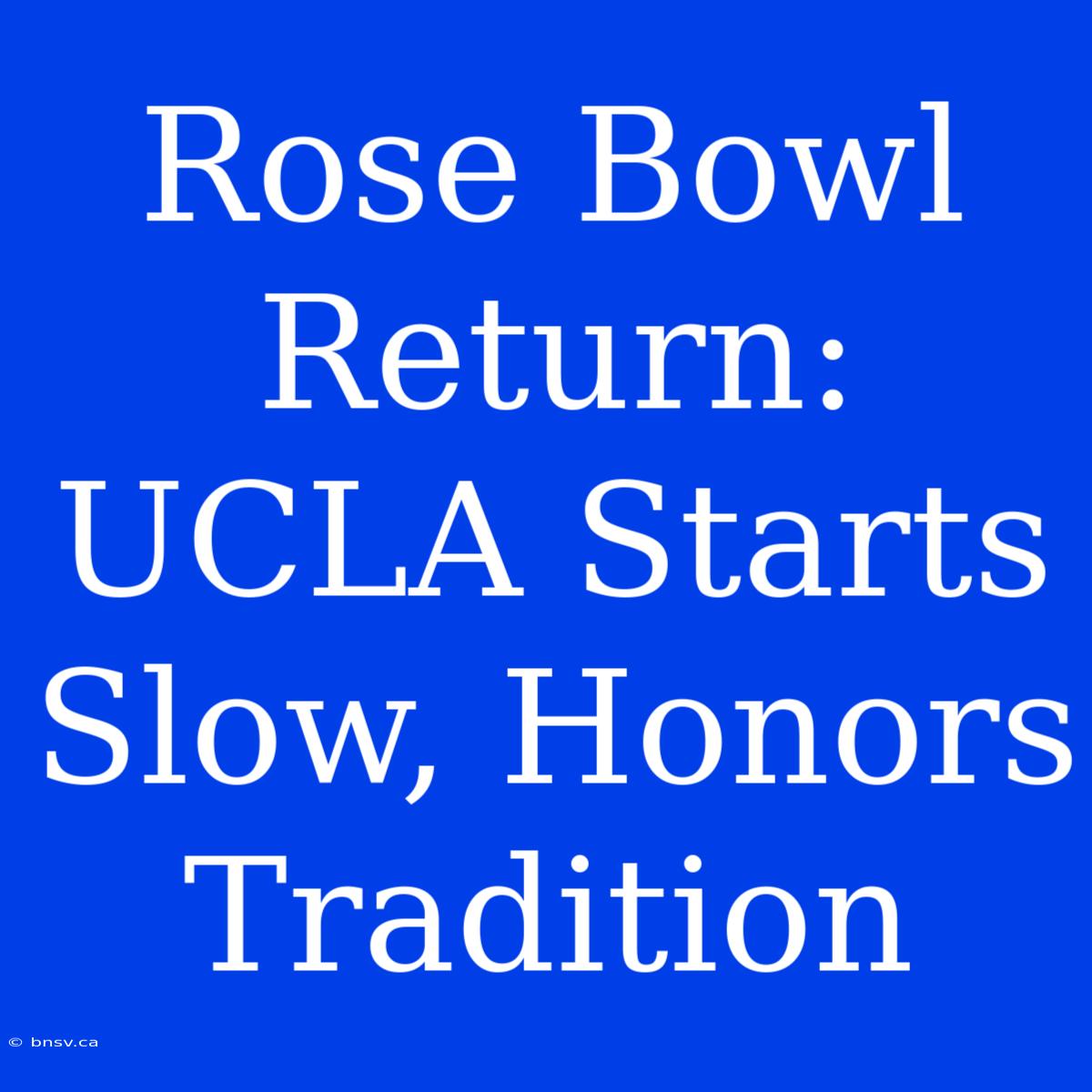 Rose Bowl Return: UCLA Starts Slow, Honors Tradition