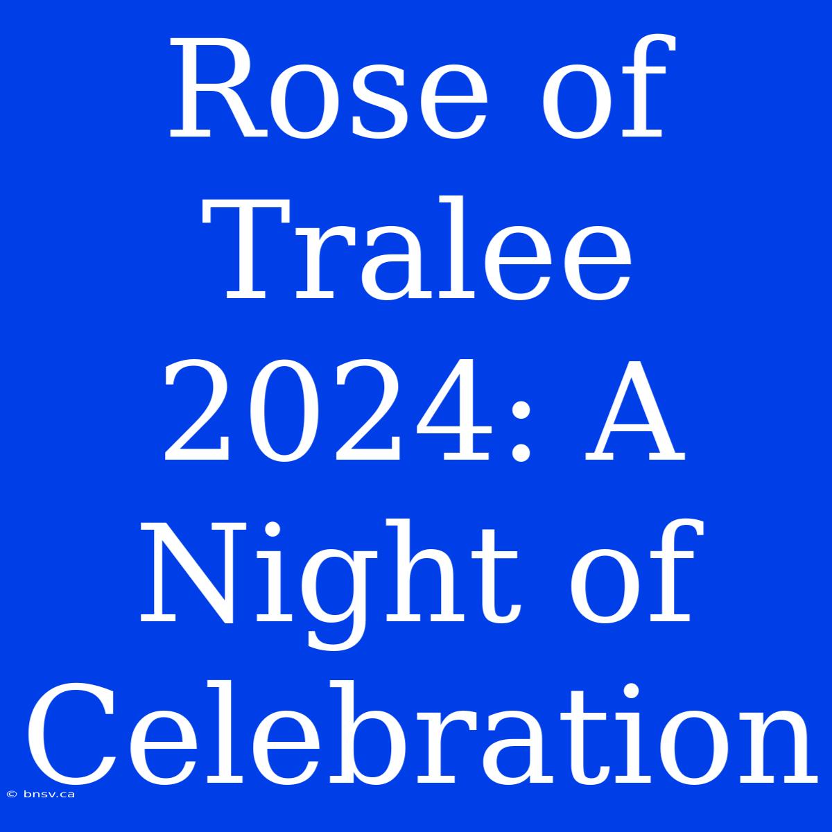 Rose Of Tralee 2024: A Night Of Celebration