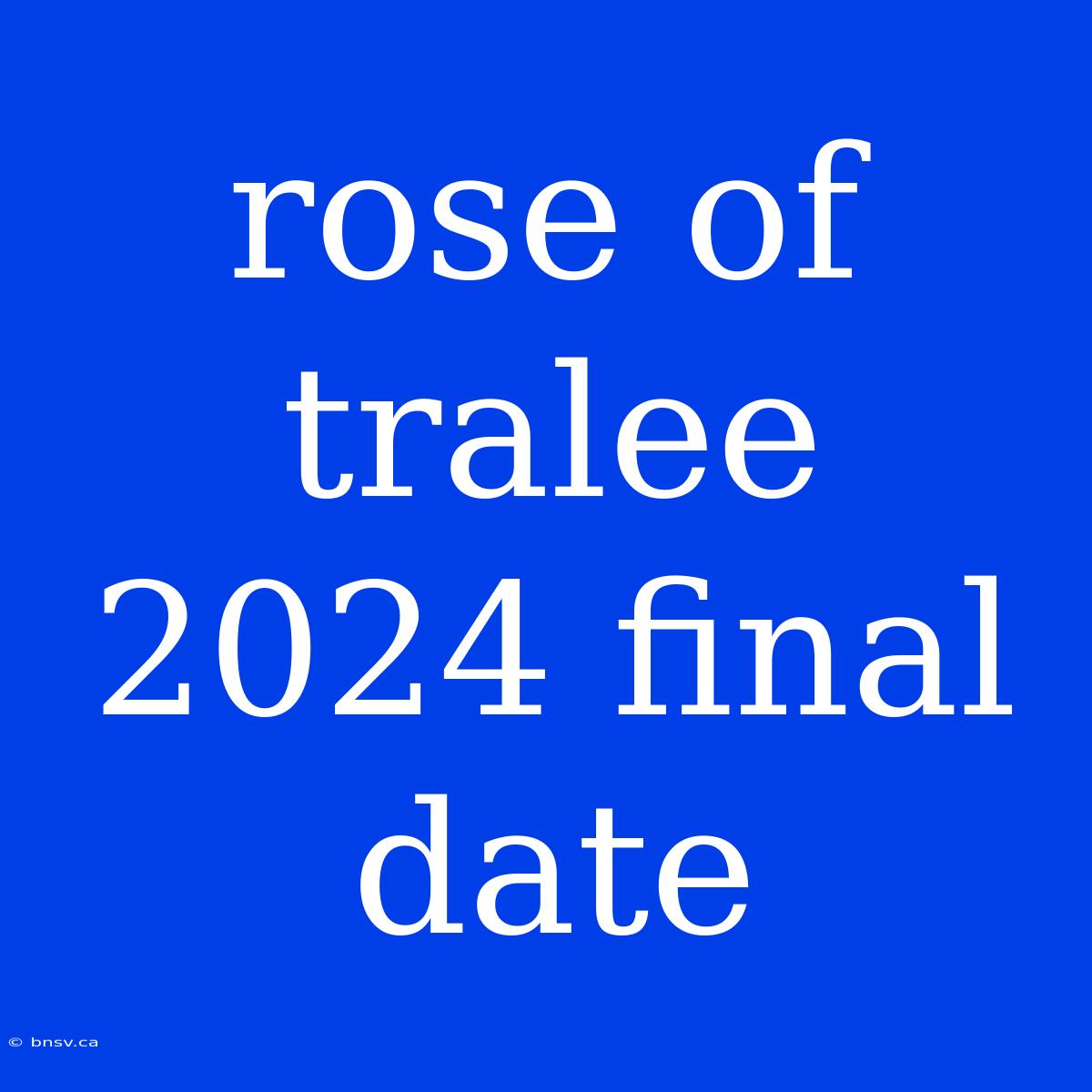 Rose Of Tralee 2024 Final Date