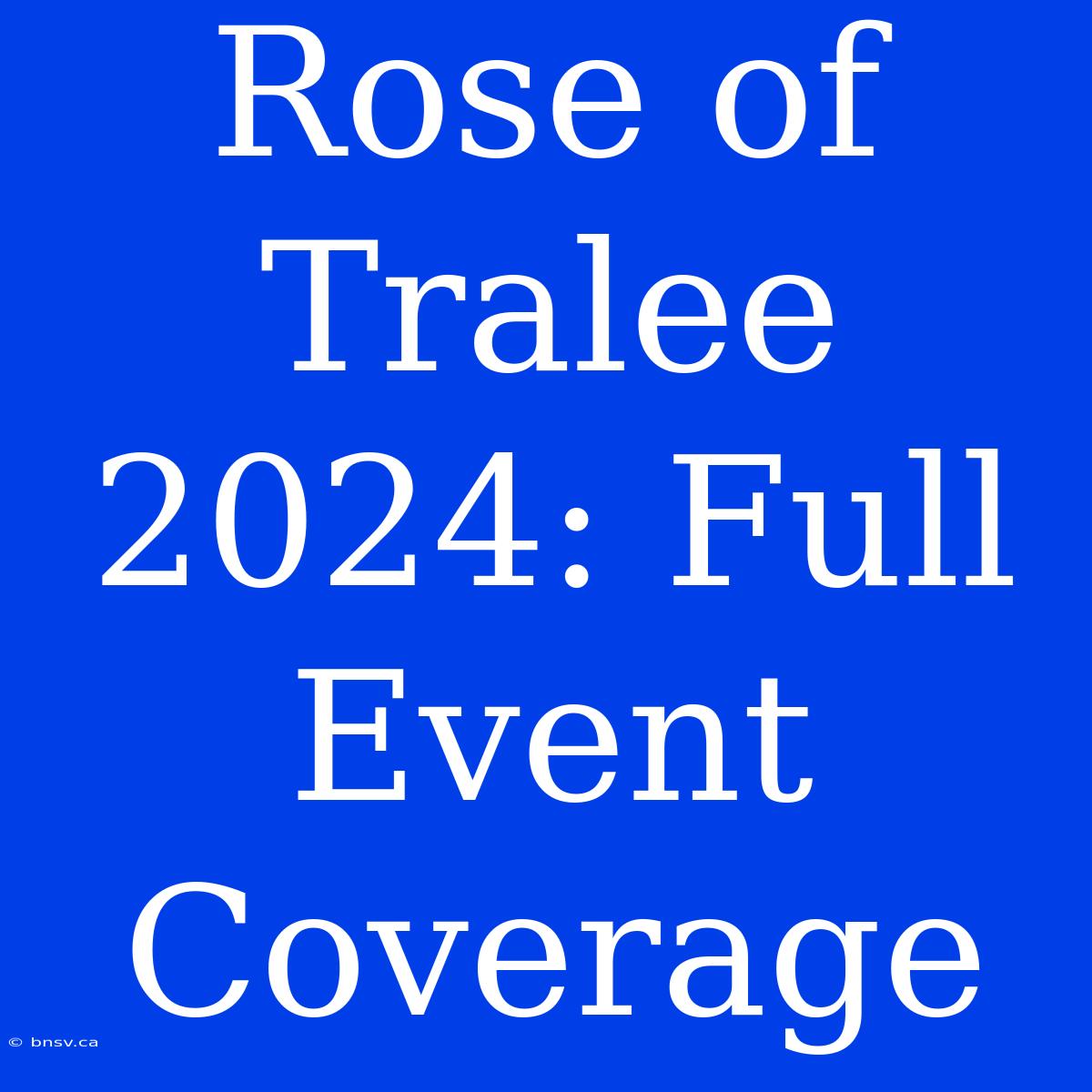 Rose Of Tralee 2024: Full Event Coverage