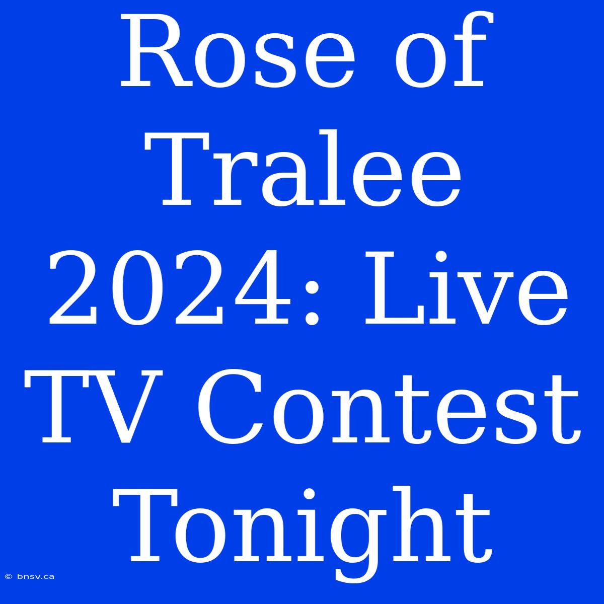 Rose Of Tralee 2024: Live TV Contest Tonight