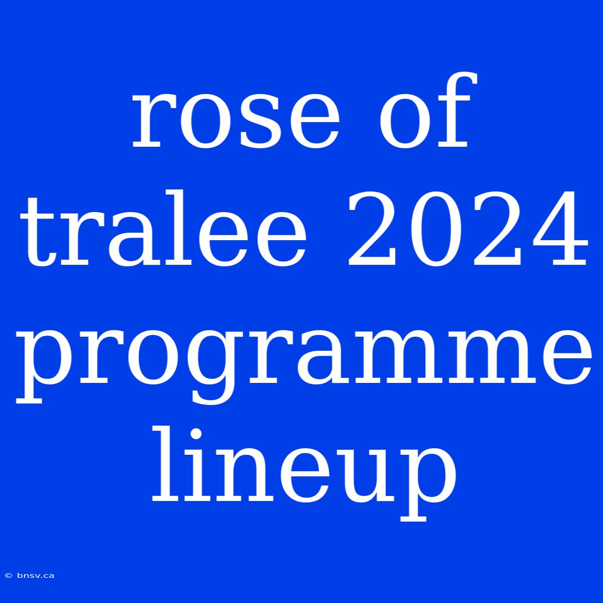 Rose Of Tralee 2024 Programme Lineup