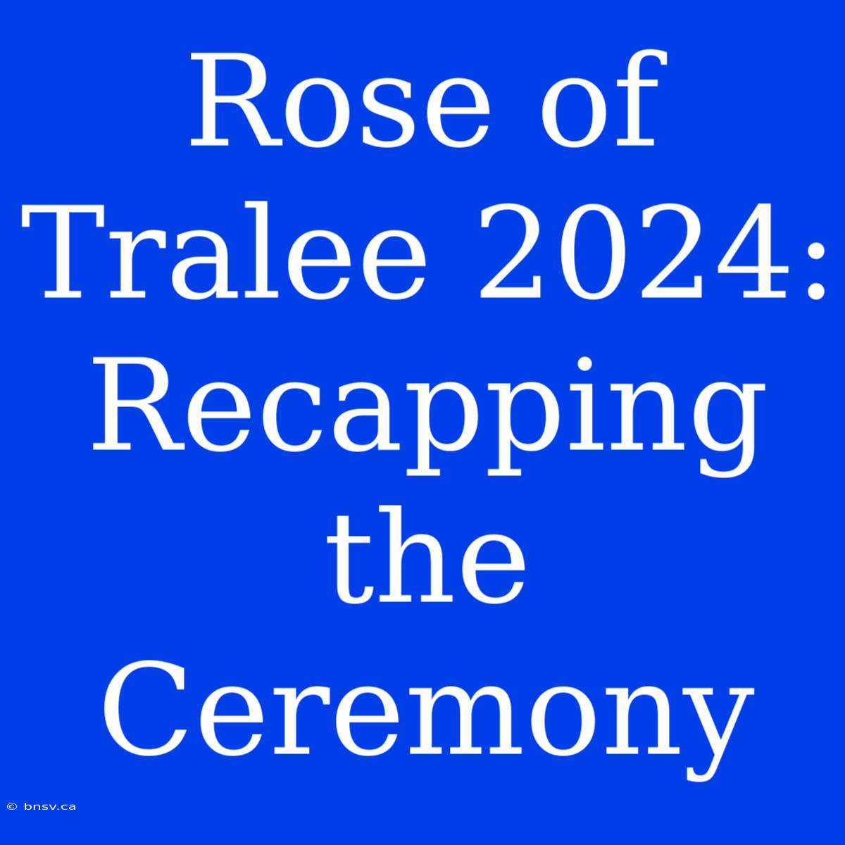 Rose Of Tralee 2024: Recapping The Ceremony