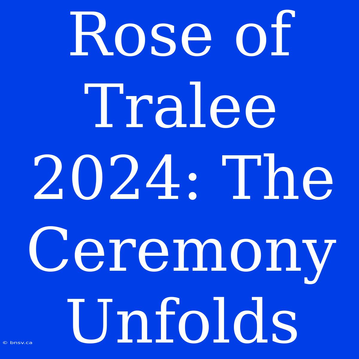 Rose Of Tralee 2024: The Ceremony Unfolds