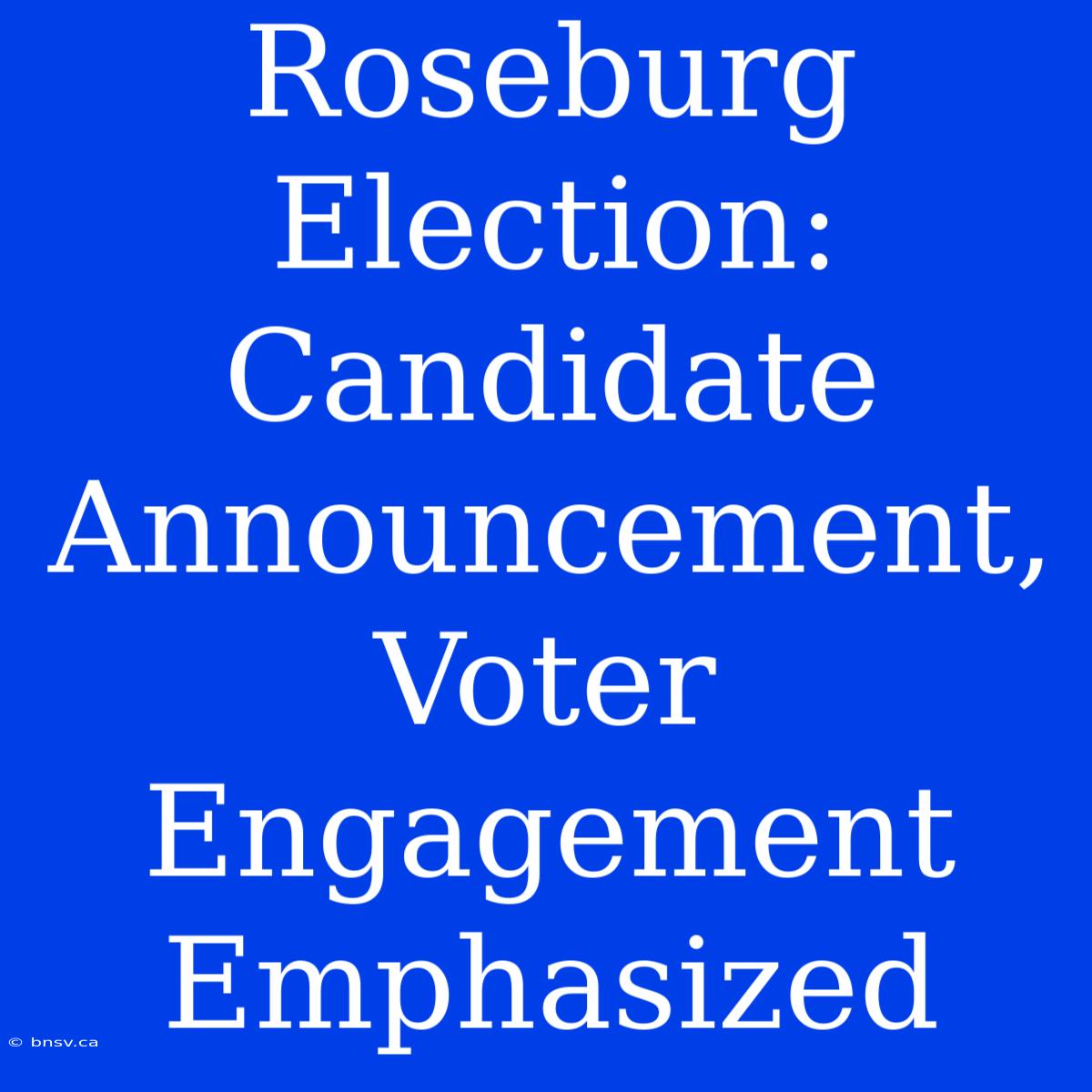 Roseburg Election: Candidate Announcement, Voter Engagement Emphasized