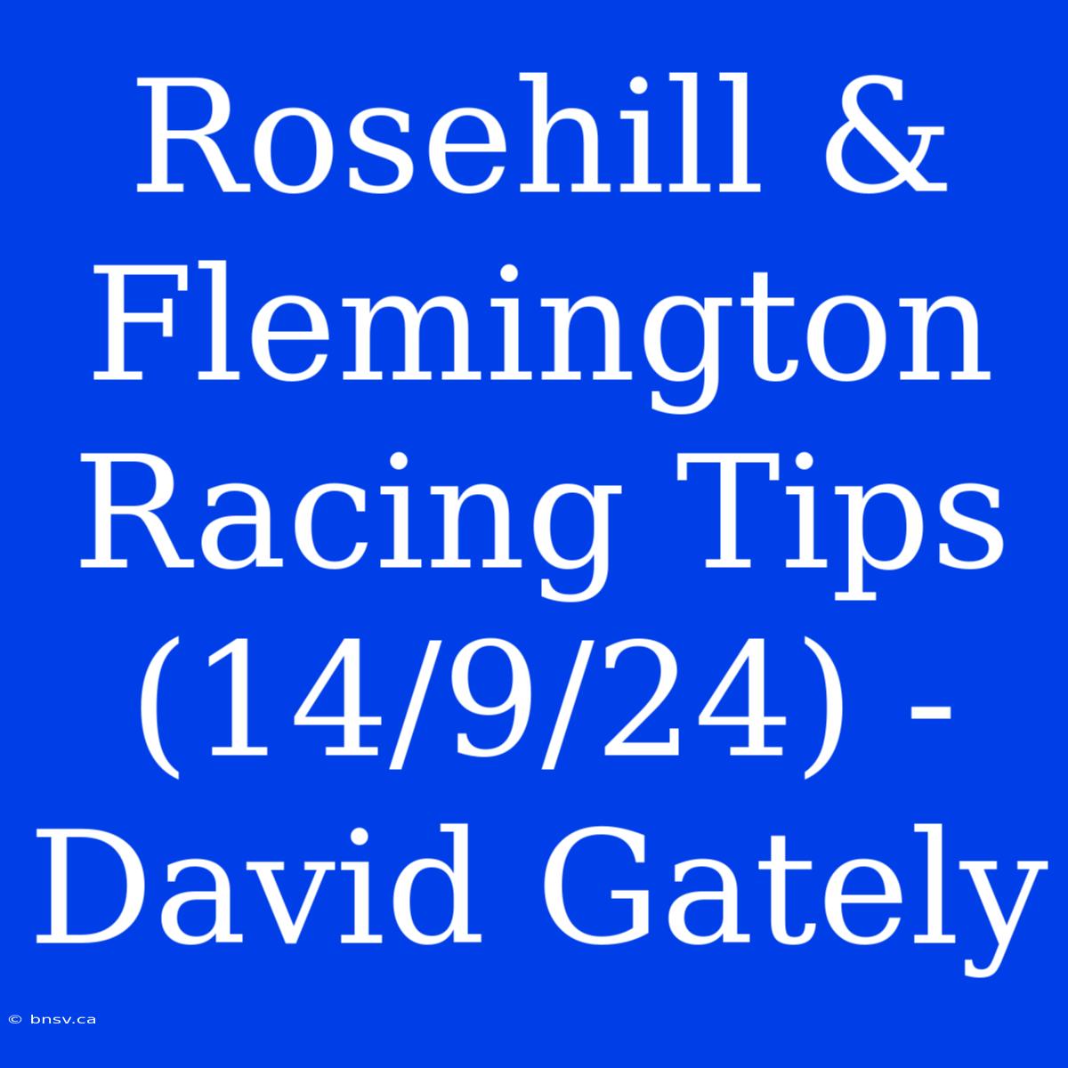 Rosehill & Flemington Racing Tips (14/9/24) - David Gately