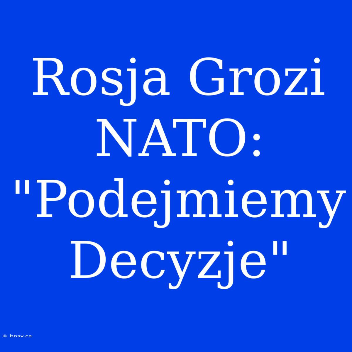 Rosja Grozi NATO: 