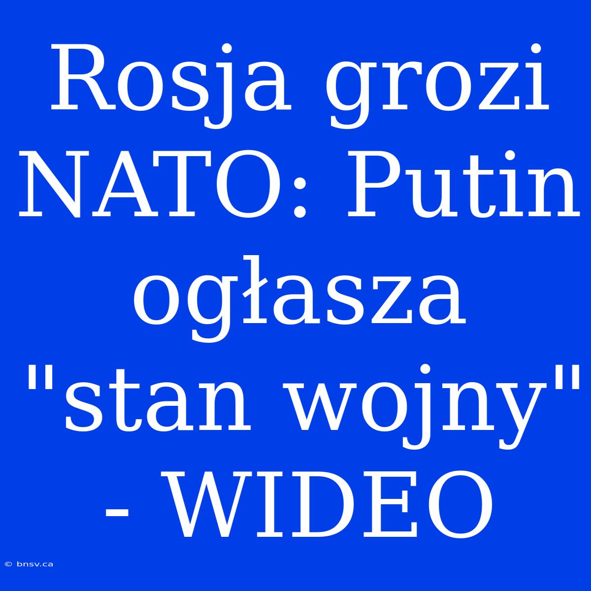 Rosja Grozi NATO: Putin Ogłasza 