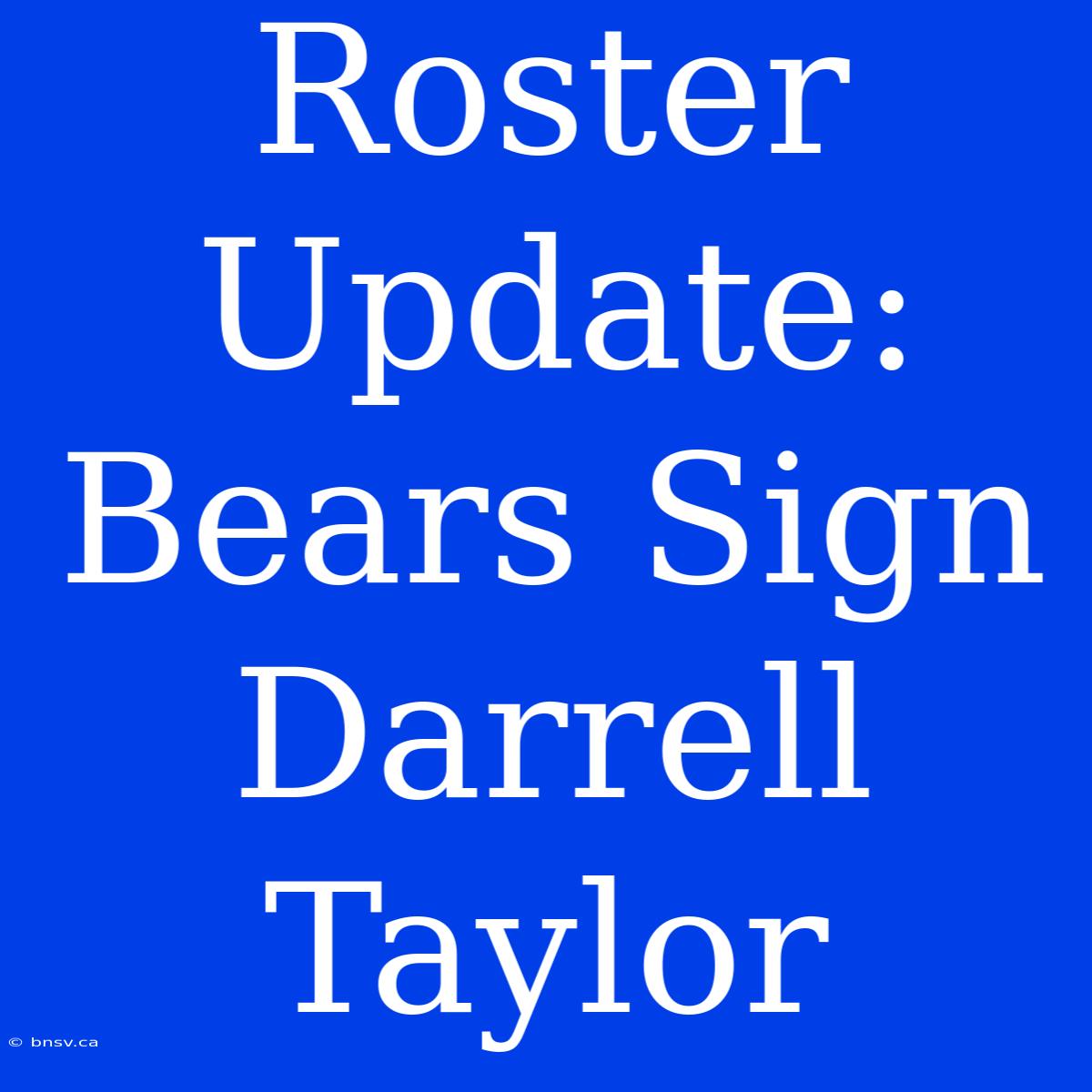 Roster Update: Bears Sign Darrell Taylor