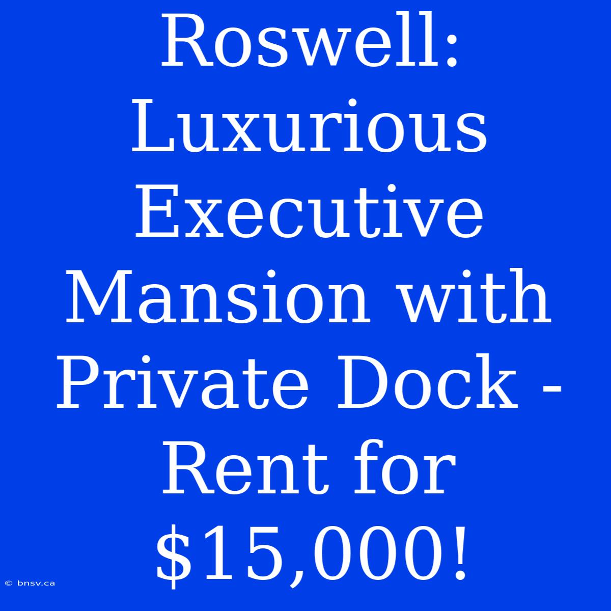 Roswell: Luxurious Executive Mansion With Private Dock - Rent For $15,000!