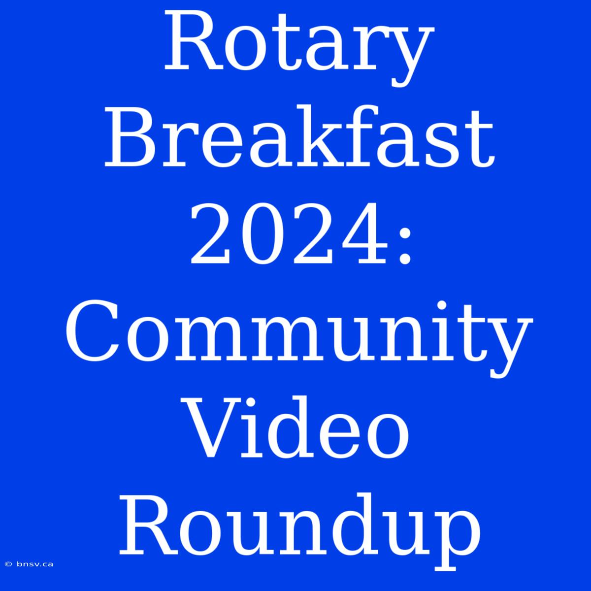 Rotary Breakfast 2024: Community Video Roundup