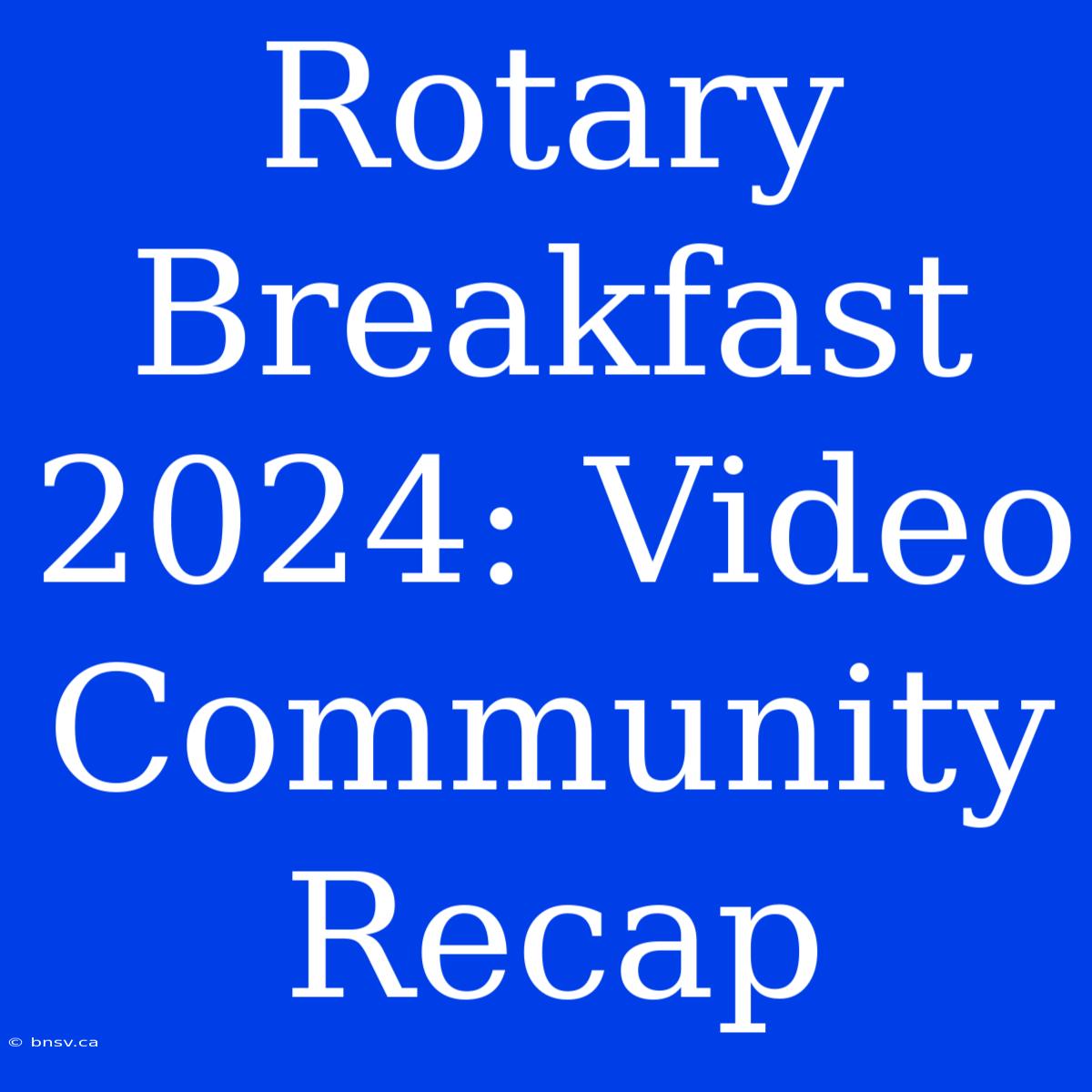 Rotary Breakfast 2024: Video Community Recap