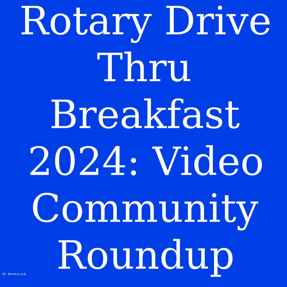 Rotary Drive Thru Breakfast 2024: Video Community Roundup