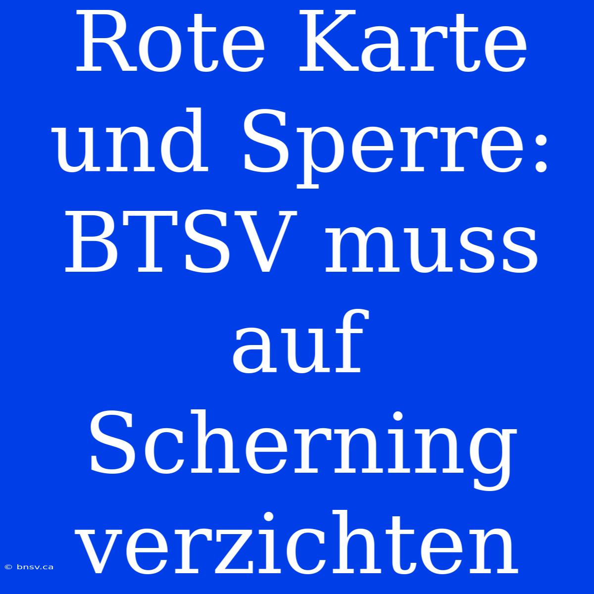 Rote Karte Und Sperre: BTSV Muss Auf Scherning Verzichten