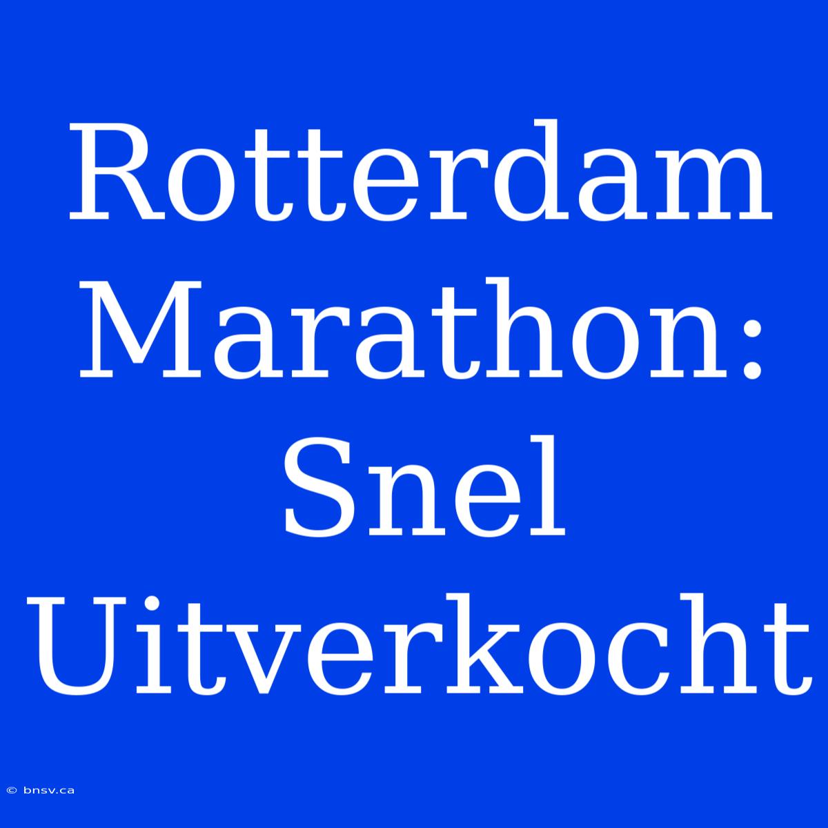 Rotterdam Marathon: Snel Uitverkocht