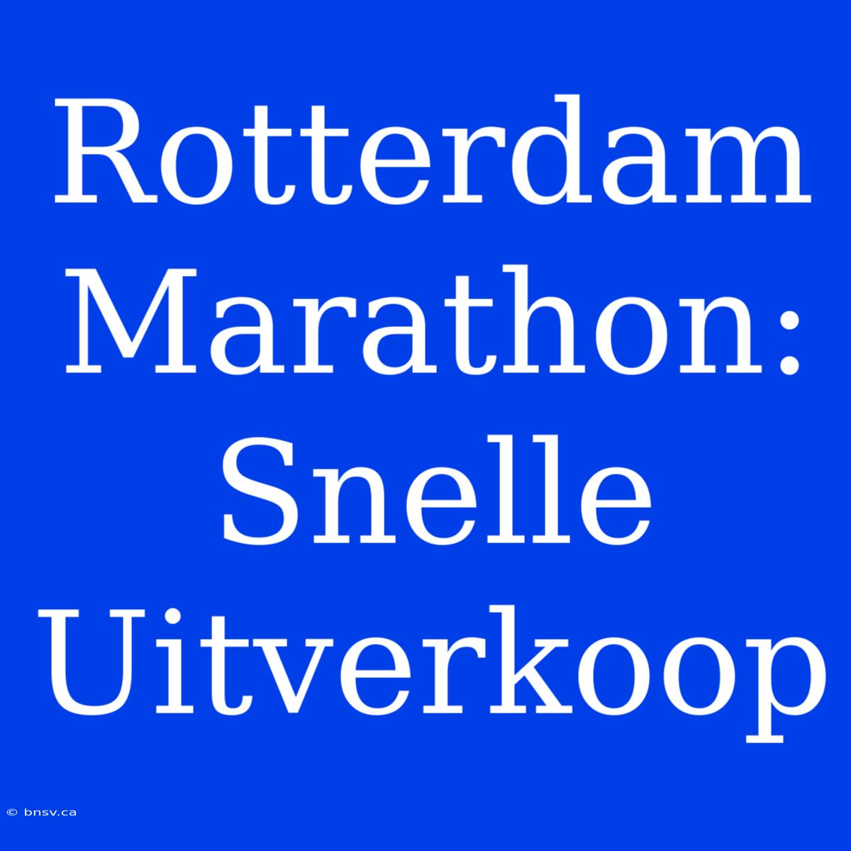 Rotterdam Marathon: Snelle Uitverkoop