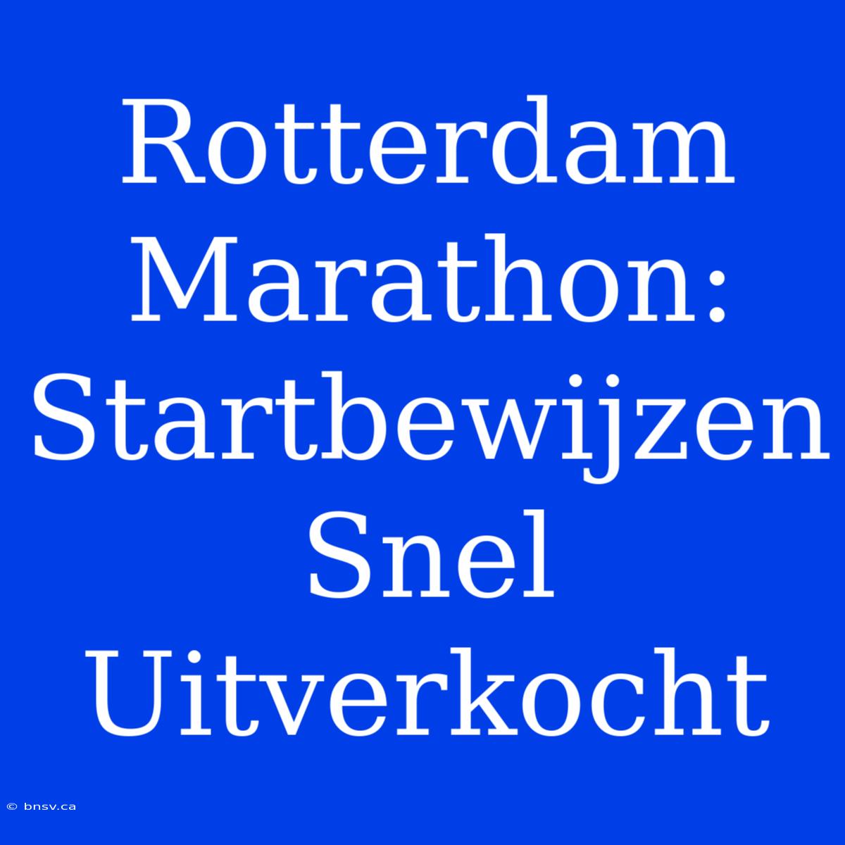 Rotterdam Marathon: Startbewijzen Snel Uitverkocht