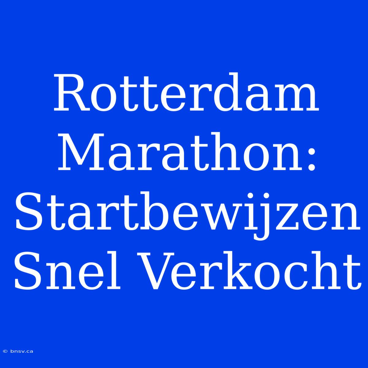 Rotterdam Marathon: Startbewijzen Snel Verkocht