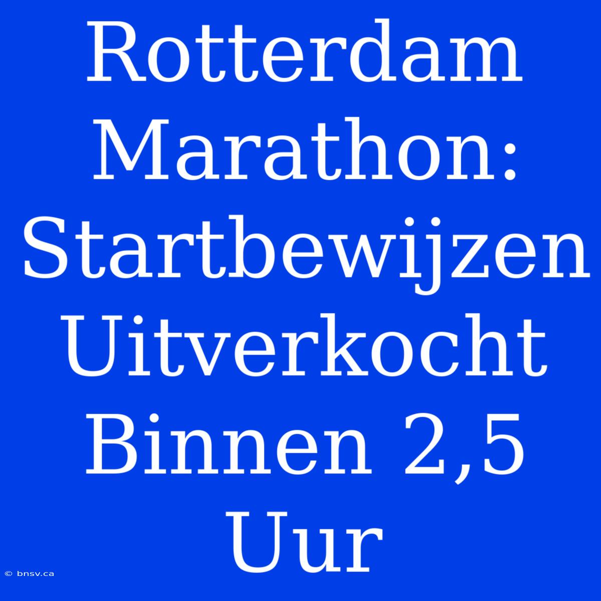 Rotterdam Marathon: Startbewijzen Uitverkocht Binnen 2,5 Uur