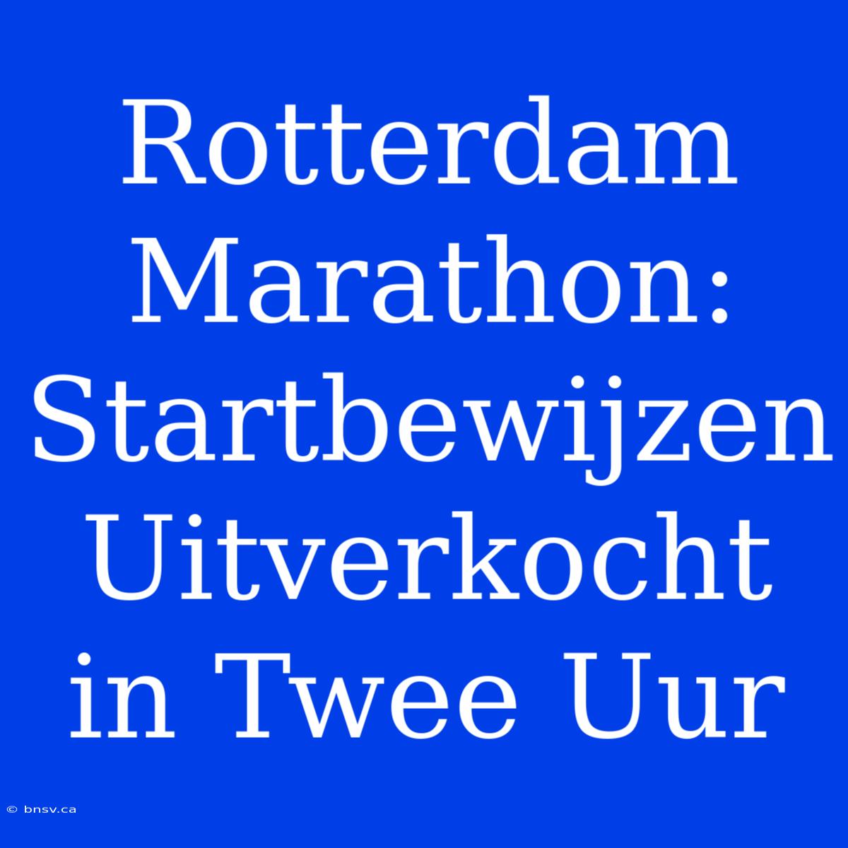 Rotterdam Marathon: Startbewijzen Uitverkocht In Twee Uur