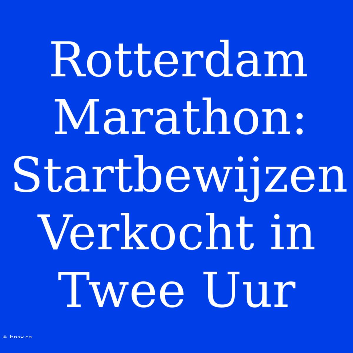 Rotterdam Marathon: Startbewijzen Verkocht In Twee Uur