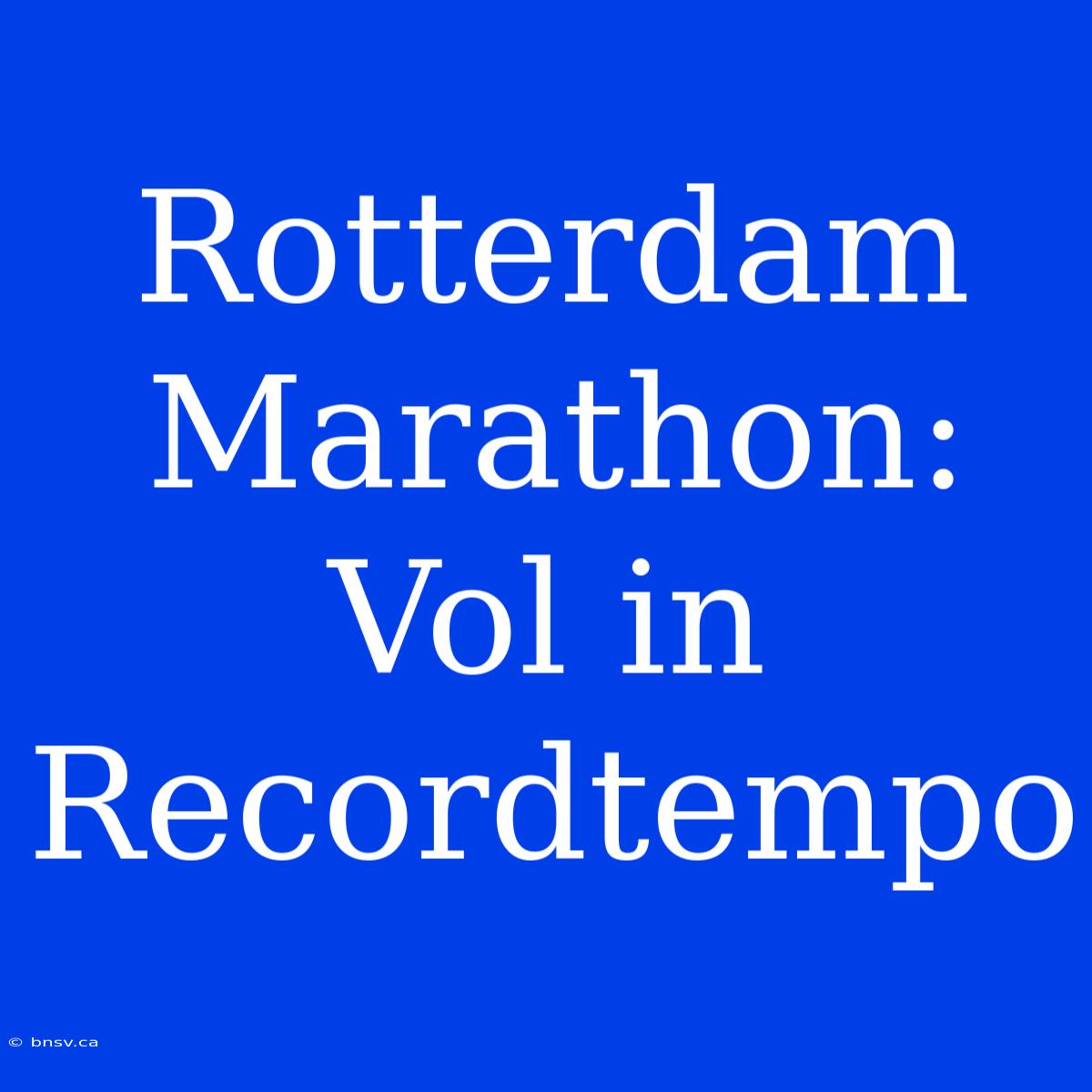 Rotterdam Marathon: Vol In Recordtempo