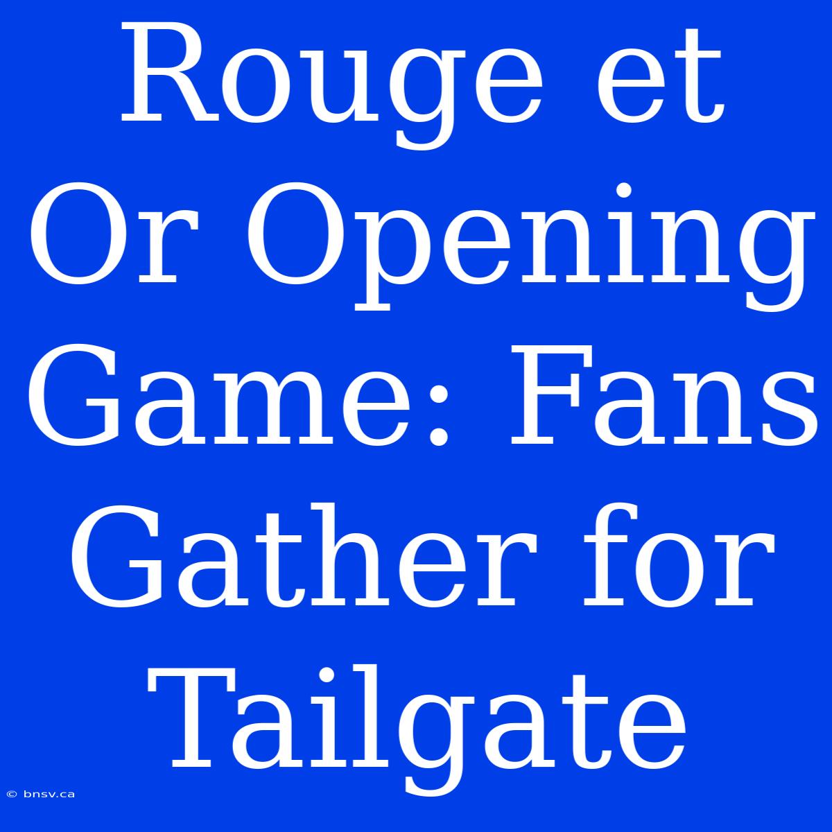 Rouge Et Or Opening Game: Fans Gather For Tailgate