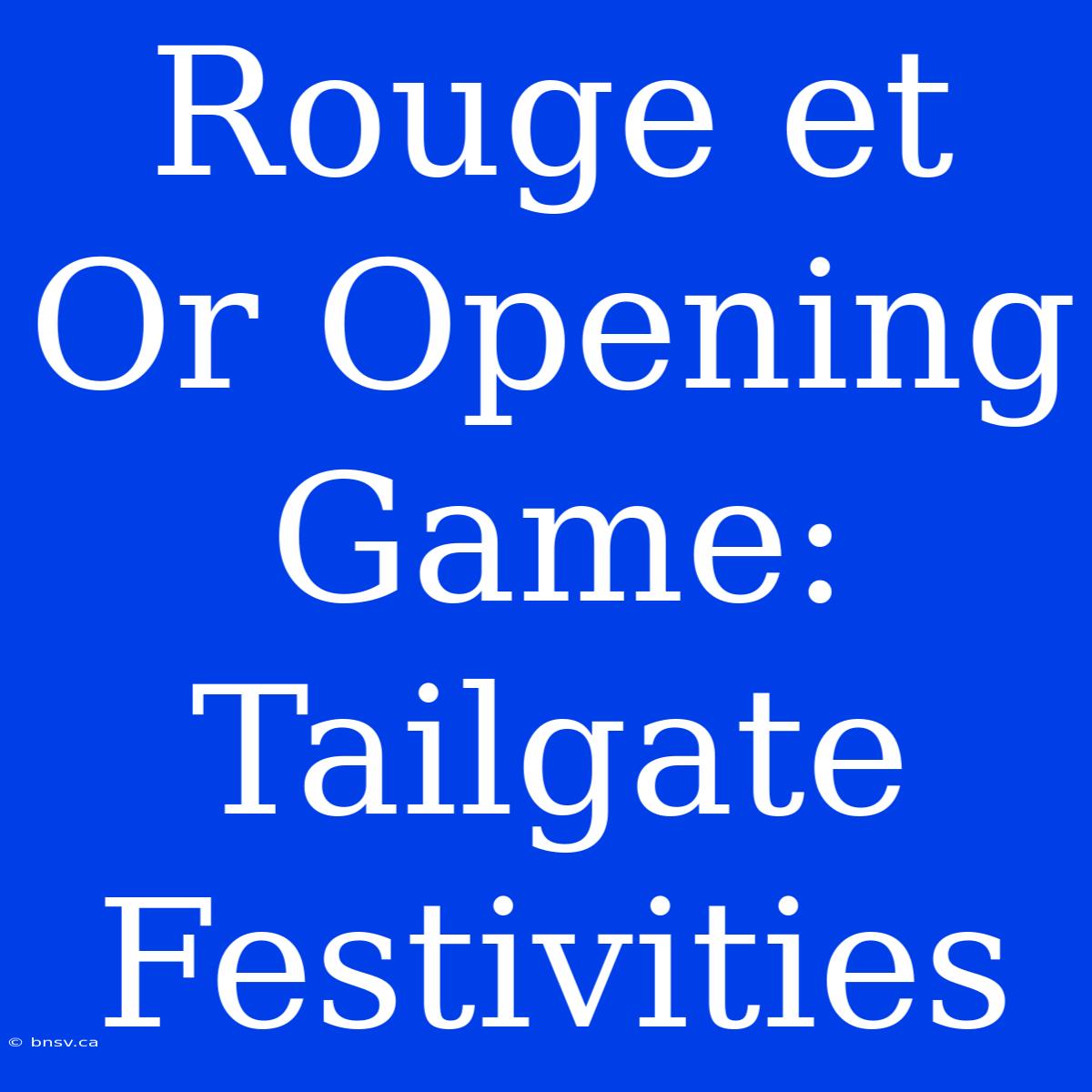 Rouge Et Or Opening Game: Tailgate Festivities