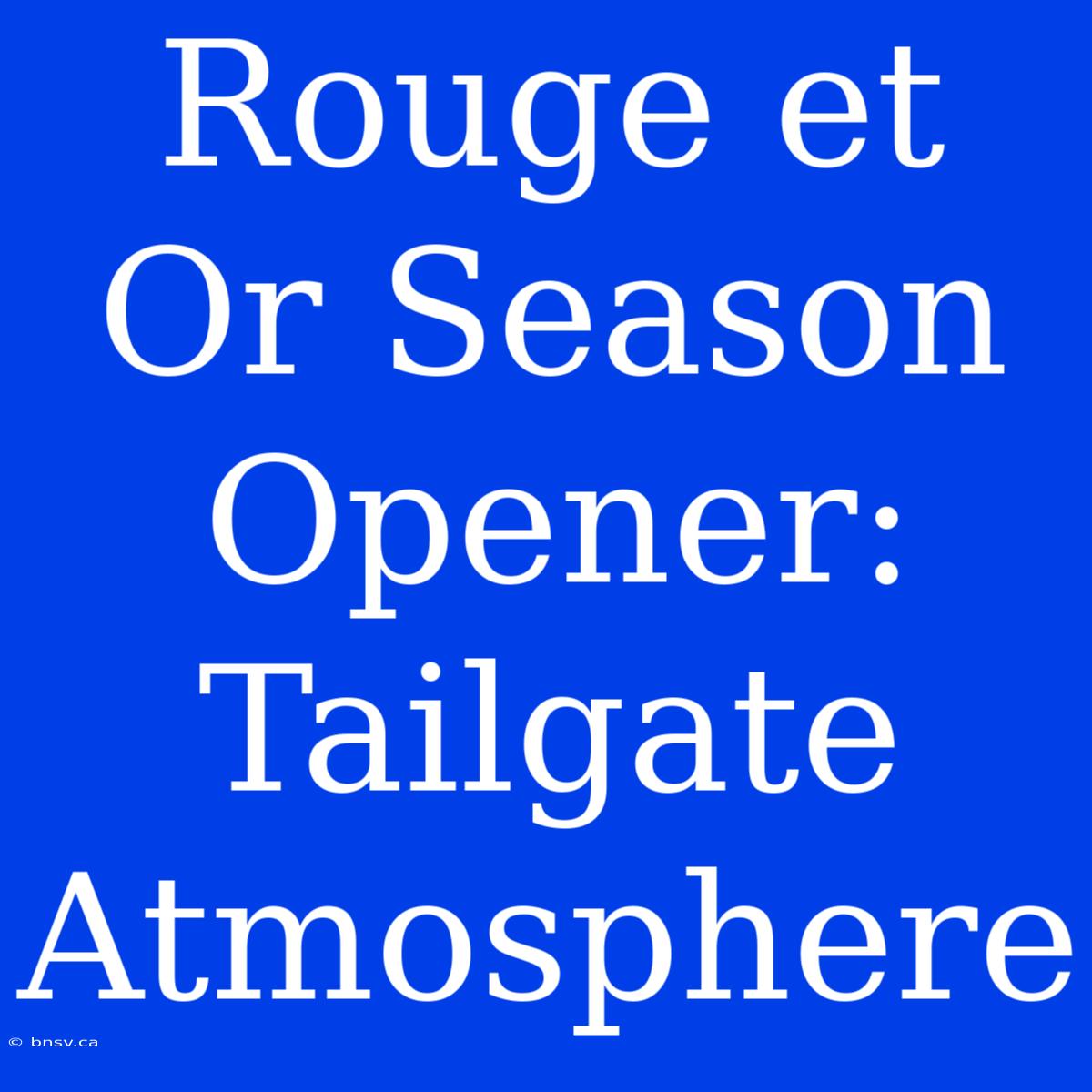 Rouge Et Or Season Opener: Tailgate Atmosphere