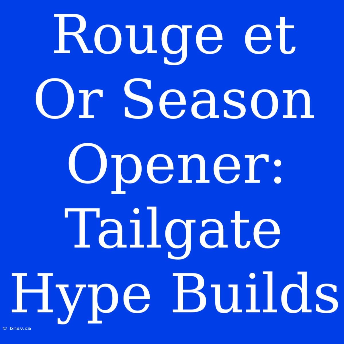 Rouge Et Or Season Opener: Tailgate Hype Builds