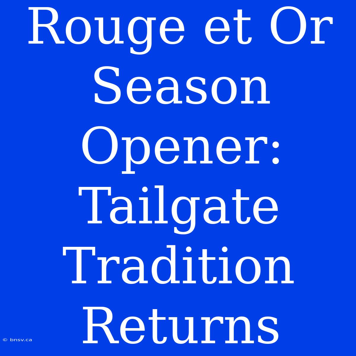 Rouge Et Or Season Opener: Tailgate Tradition Returns