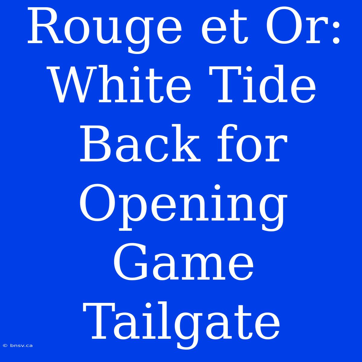 Rouge Et Or: White Tide Back For Opening Game Tailgate