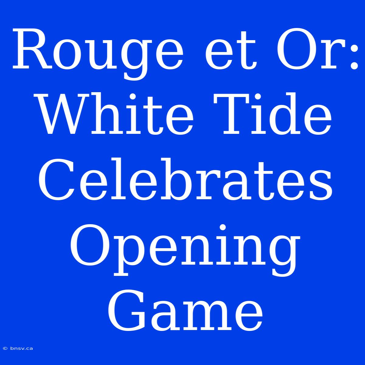 Rouge Et Or: White Tide Celebrates Opening Game