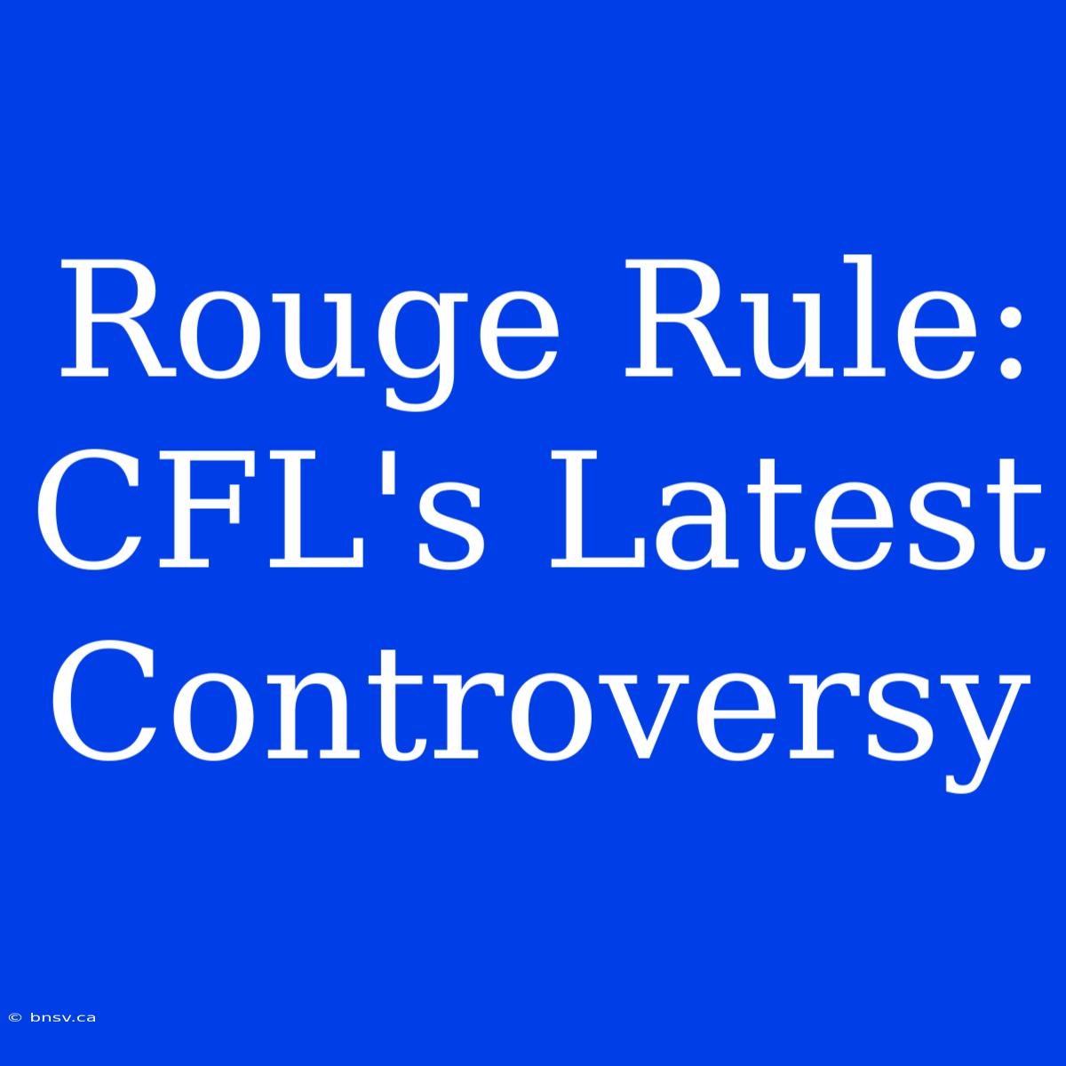 Rouge Rule:  CFL's Latest Controversy