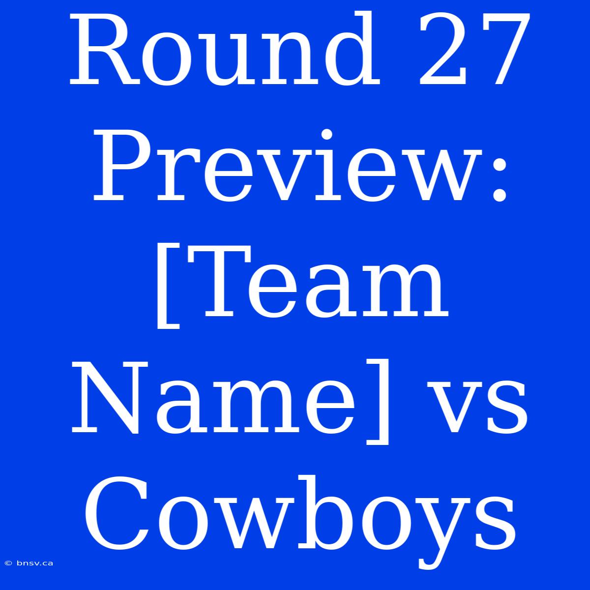 Round 27 Preview: [Team Name] Vs Cowboys