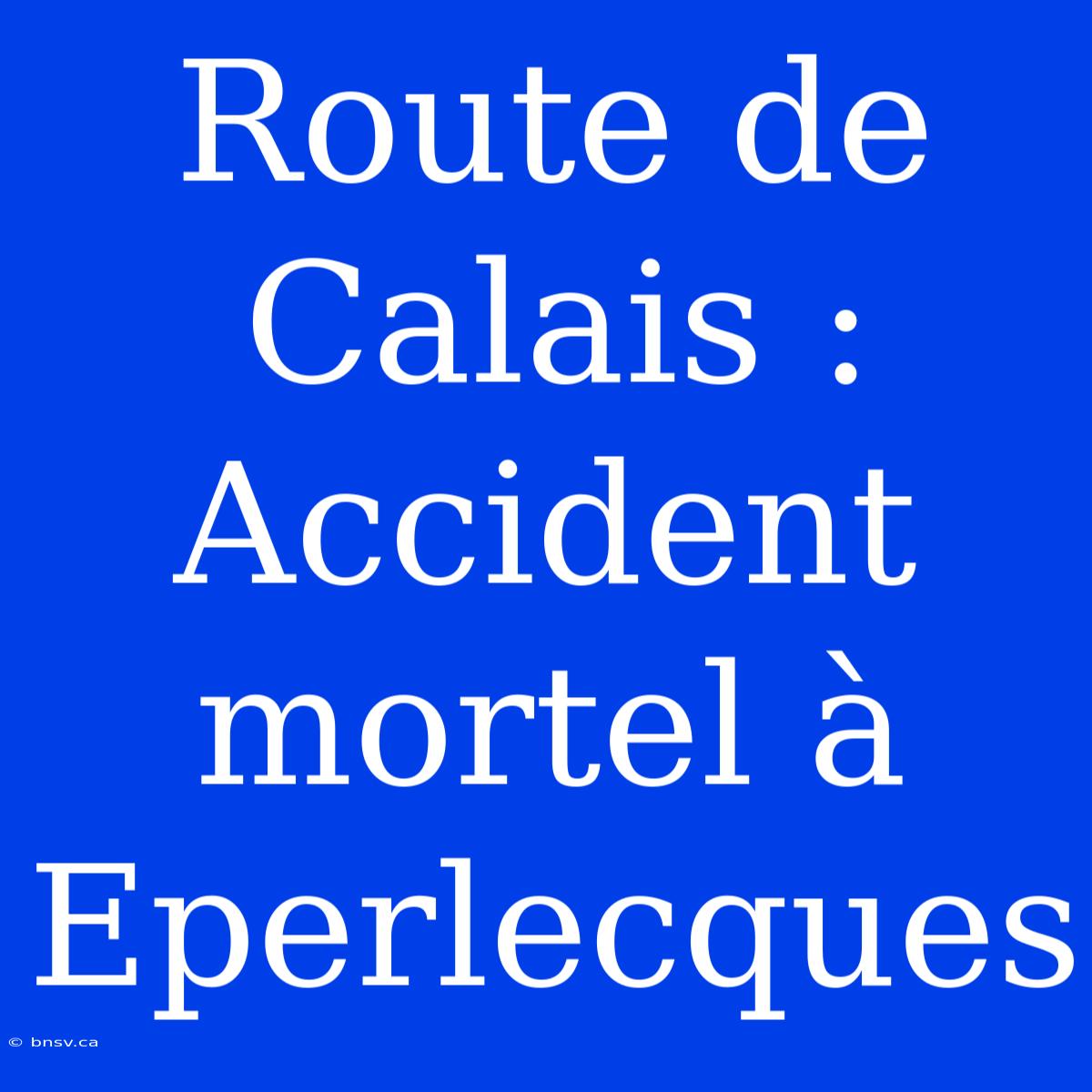 Route De Calais : Accident Mortel À Eperlecques