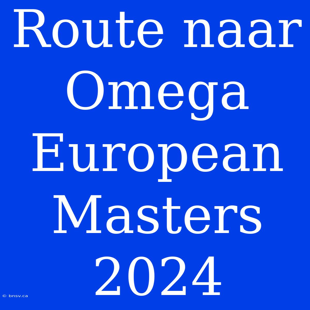 Route Naar Omega European Masters 2024