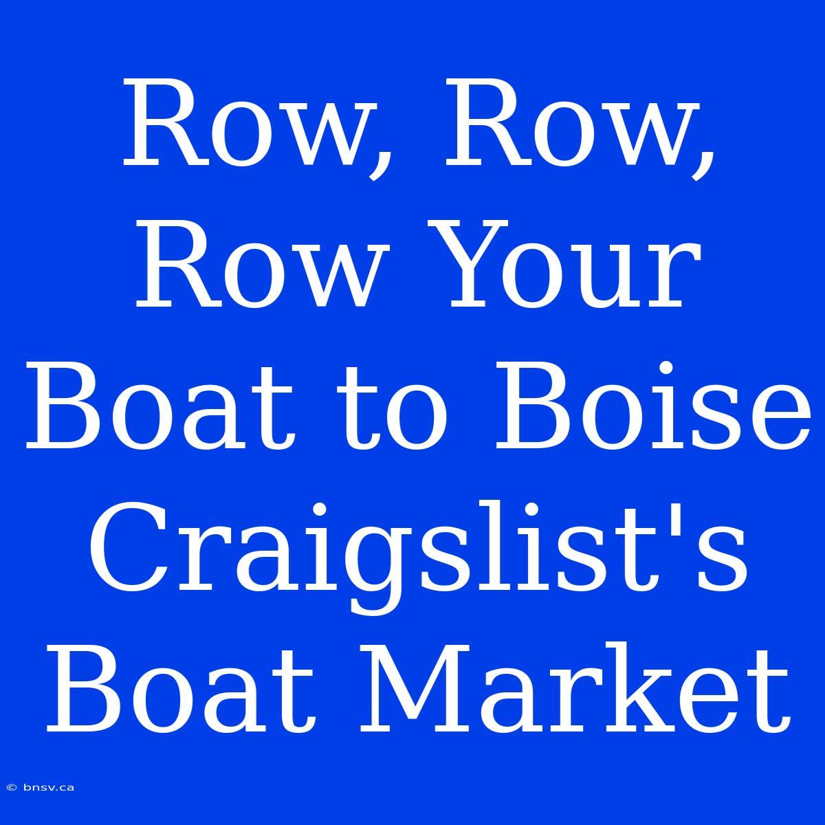 Row, Row, Row Your Boat To Boise Craigslist's Boat Market