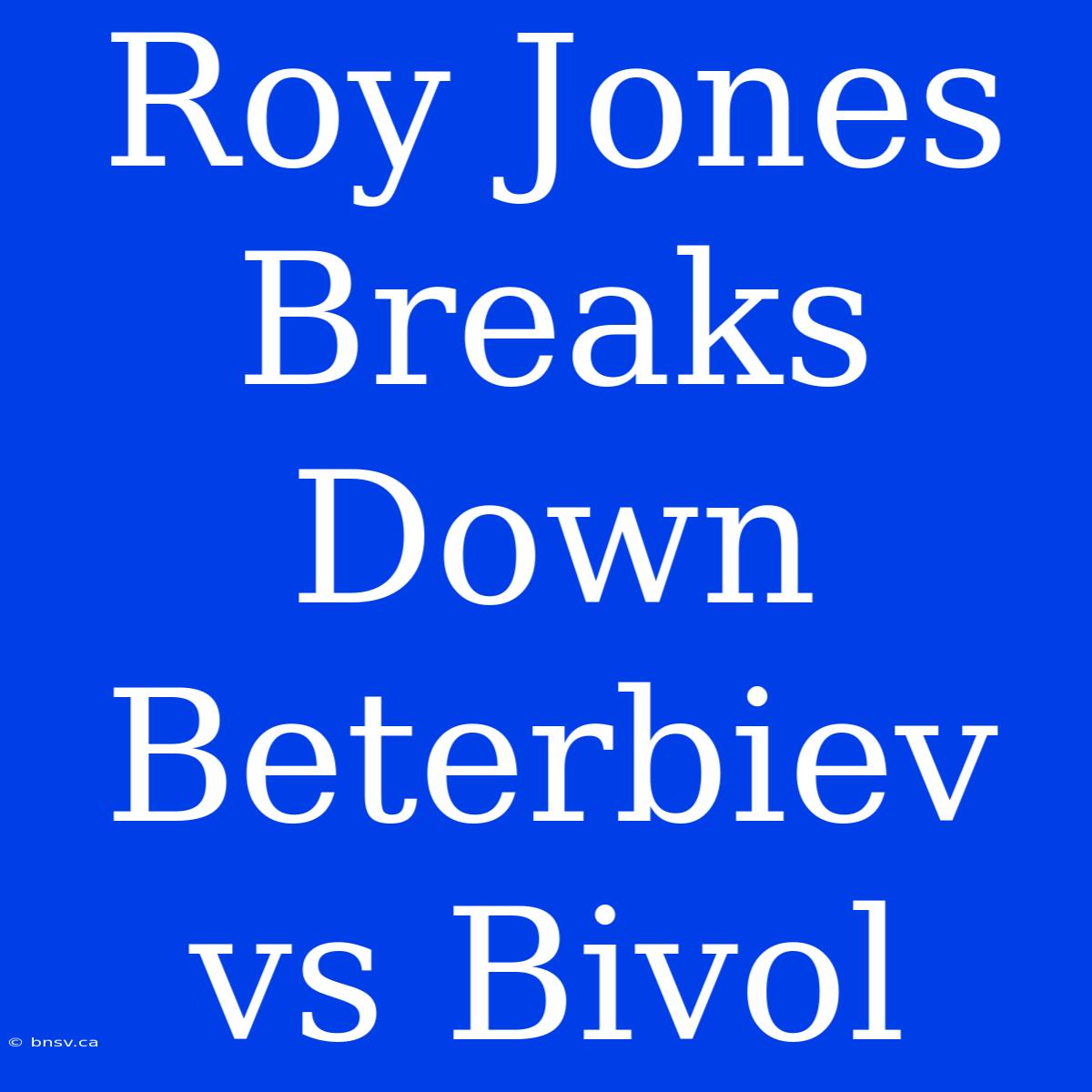 Roy Jones Breaks Down Beterbiev Vs Bivol