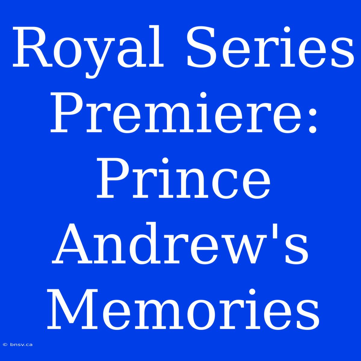 Royal Series Premiere: Prince Andrew's Memories