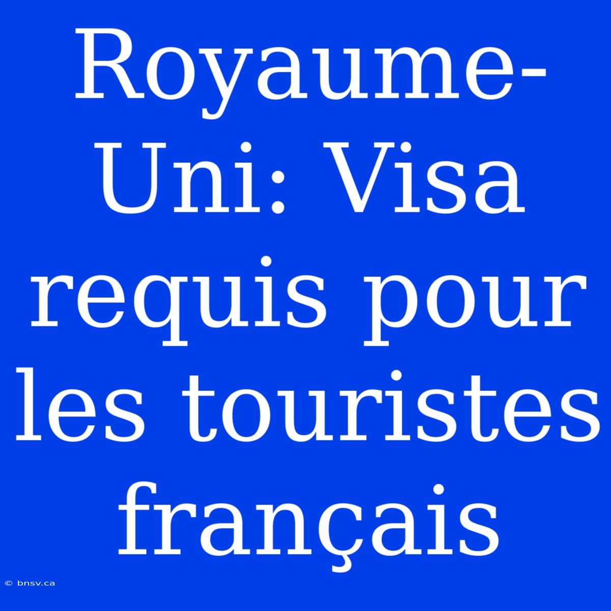 Royaume-Uni: Visa Requis Pour Les Touristes Français