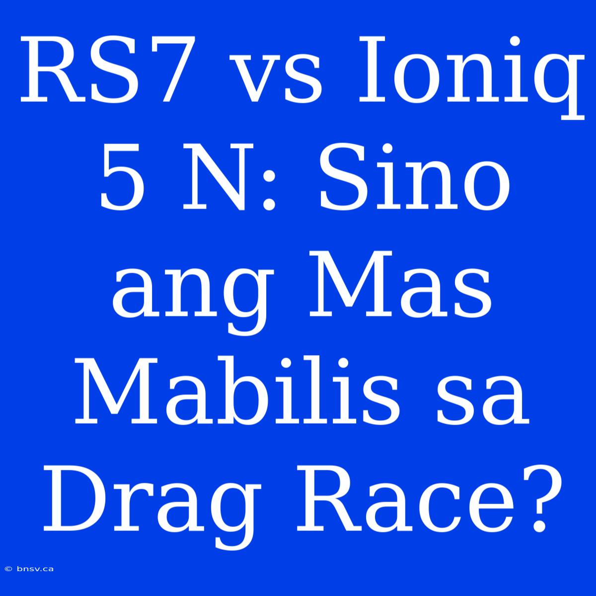 RS7 Vs Ioniq 5 N: Sino Ang Mas Mabilis Sa Drag Race?