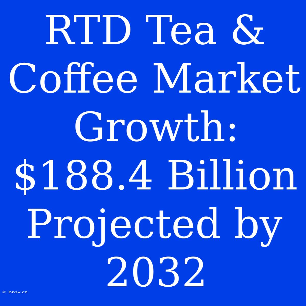 RTD Tea & Coffee Market Growth: $188.4 Billion Projected By 2032