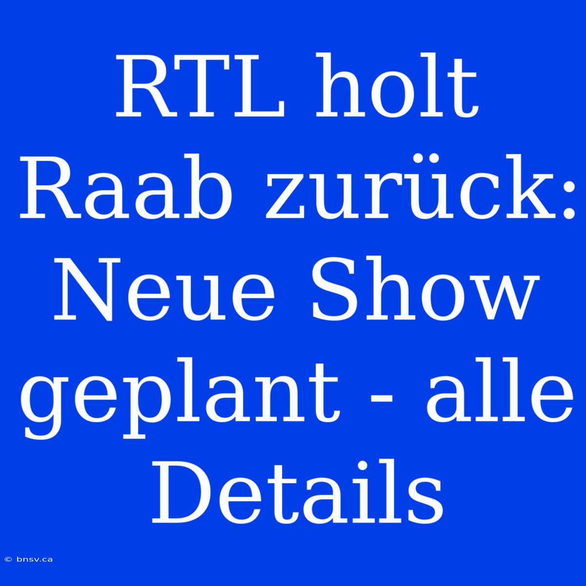 RTL Holt Raab Zurück: Neue Show Geplant - Alle Details